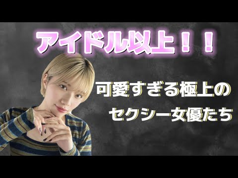 アイドルより可愛い極上のセクシー女優たち