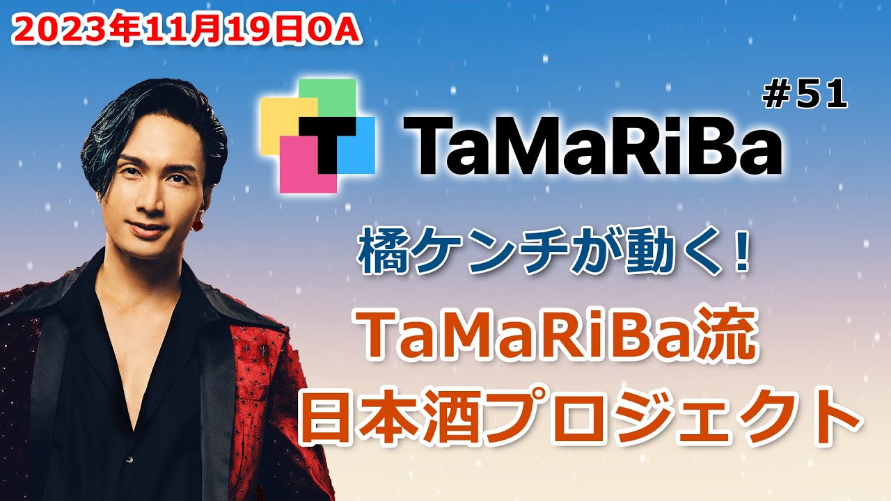 TaMaRiBa#51「橘ケンチが動く！TaMaRiBa流日本酒プロジェクト」