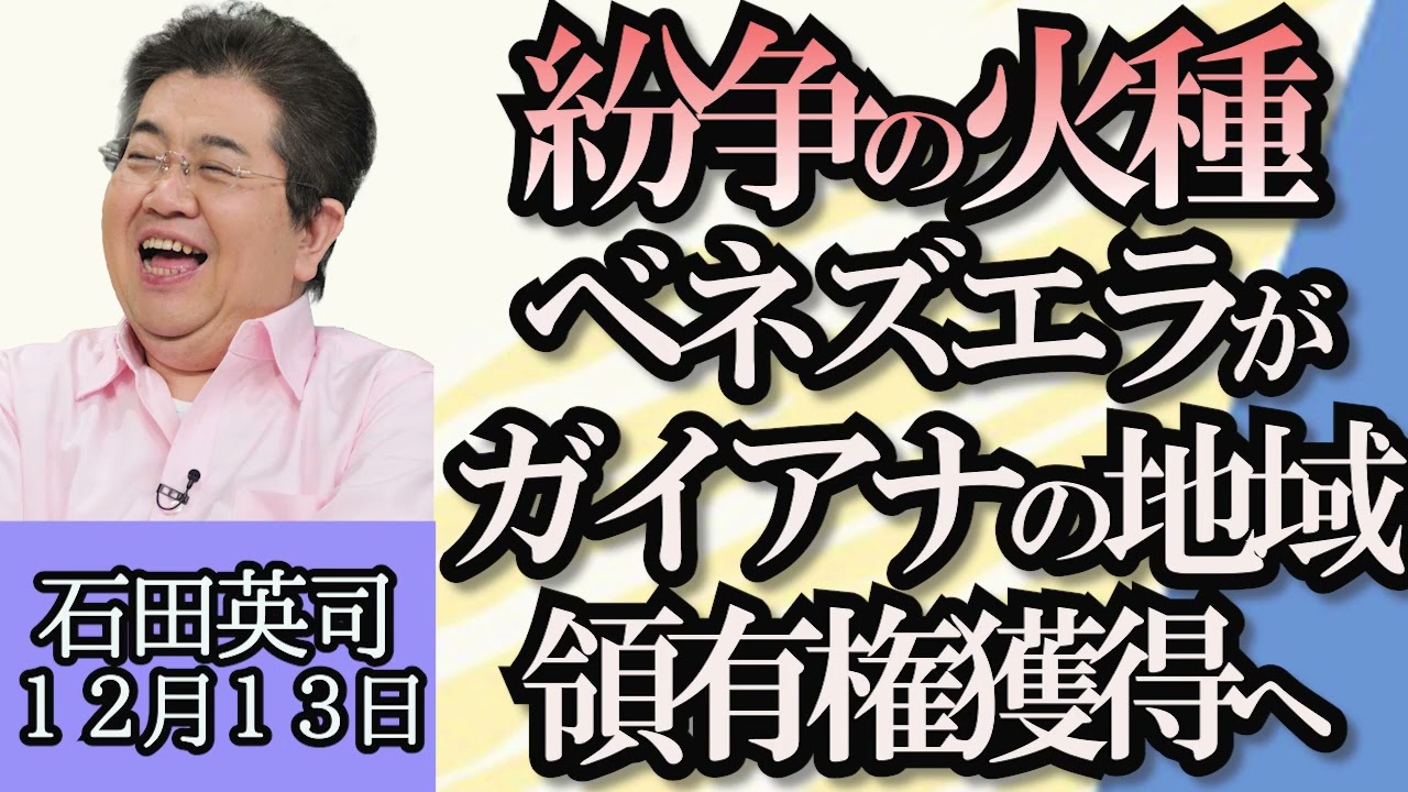 石田英司「子ども３人以上の多子世帯に２０２５年度から大学無償化方針」「南米で新たな紛争の火種、ベネズエラがガイアナの一部地域の領有権獲得へ」「中国・韓国でマイコプラズマ肺炎が流行」１２月１３日