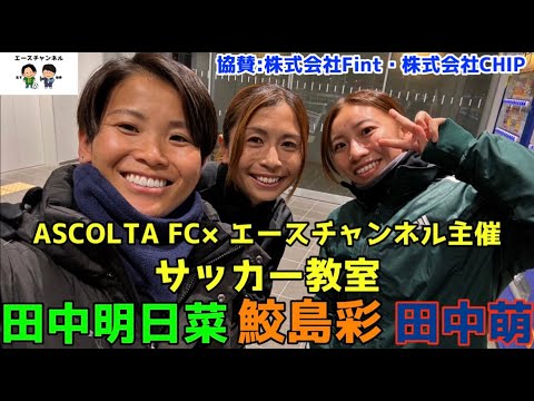 鮫島彩&田中萌&高橋萌木子&エースチャンネル　ASCOLTFC主催2023サッカー教室