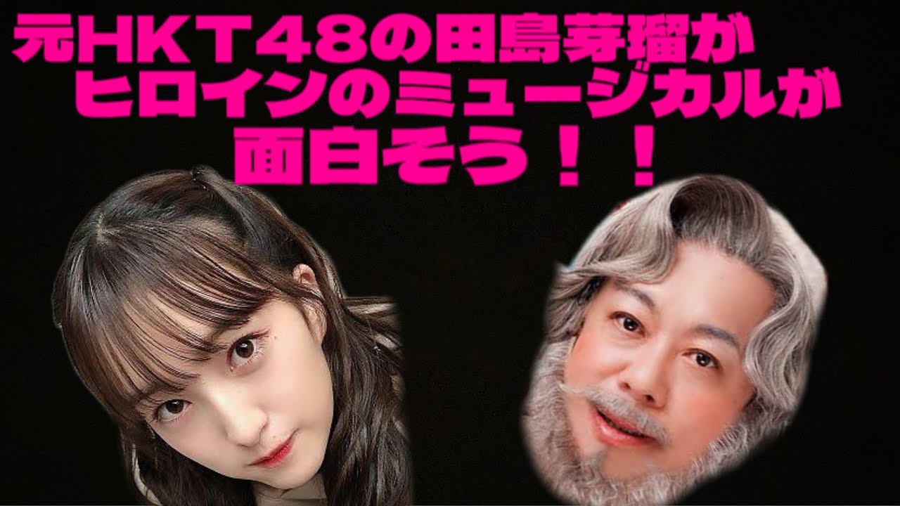 【ホリエモン】元HKT48の田島芽瑠がヒロインのミュージカルが面白そう！