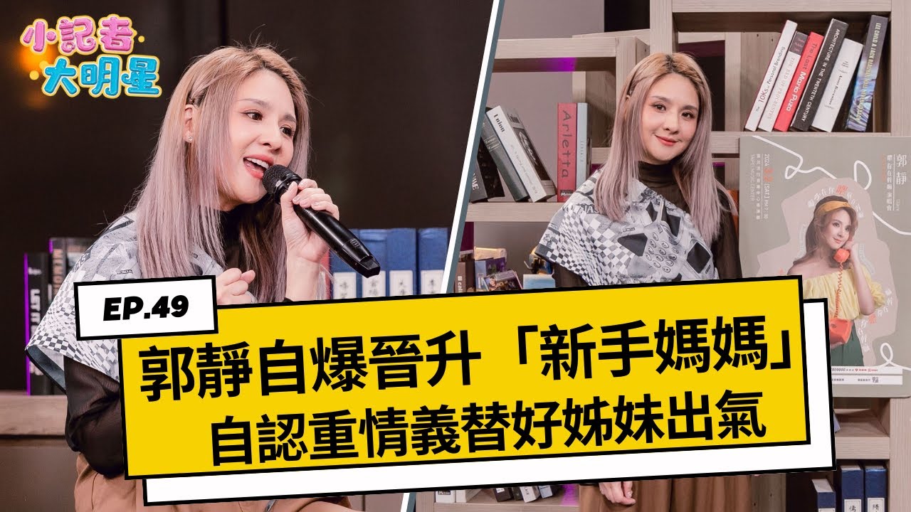 《小記者大明星EP49》郭靜自爆晉升「新手媽媽」 自認重情義替好姊妹出氣