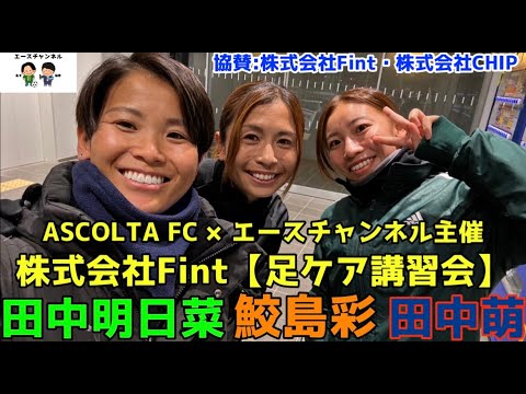 【第2弾】鮫島彩&田中萌&高橋萌木子&エースチャンネル　ASCOLTFC主催質問コーナー&株式会社Fint【足ケア講習会】