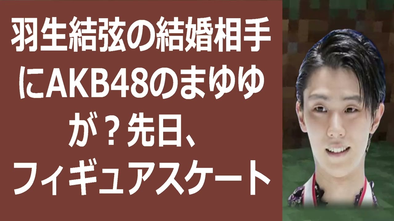 羽生結弦の結婚相手にAKB48のまゆゆが？先日、フィギュアスケート界のト… 海外の反応 144