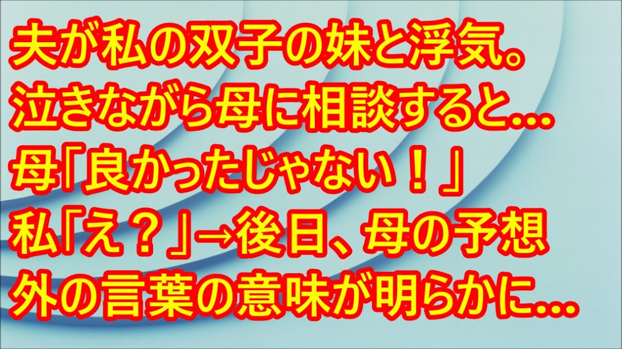 【スカッと】夫が私の双子の妹と浮気。泣きながら母に相談すると…母「良かったじゃない！」私「え？」→後日、母の予想外の言葉の意味が明らかに…【感動する話】