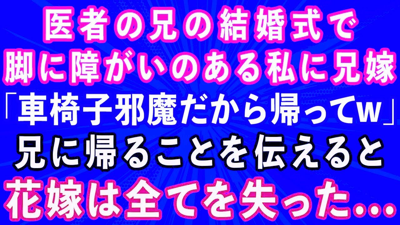 【スカッとする話】医者の兄の結婚式で足が悪い私に兄嫁「車椅子邪魔だから帰ってw」兄に帰ることを伝えると、兄嫁は全てを失った...【感動する話】