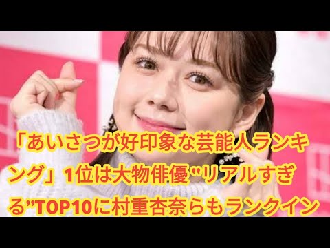 「あいさつが好印象な芸能人ランキング」1位は大物俳優 “リアルすぎる”TOP10に村重杏奈らもランクイン