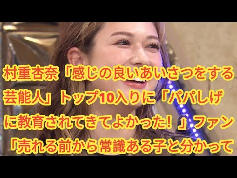 村重杏奈「感じの良いあいさつをする芸能人」トップ10入りに「パパしげに教育されてきてよかった！」ファン「売れる前から常識ある子と分かってた」