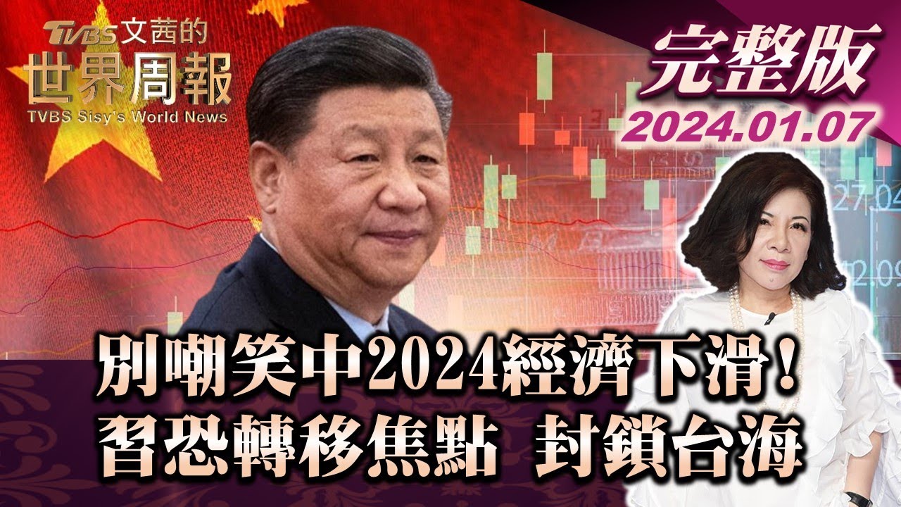 【完整版上集20240107】別嘲笑中2024經濟下滑!習恐轉移焦點 封鎖台海 TVBS文茜的世界周報 完整版 20240107
