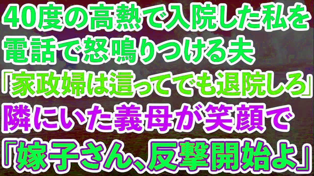 【スカッとする話】40度の高熱が続き入院した私に夫「家政婦は這ってでも退院してこい！」電話越しに聞こえる怒鳴り声を隣で聞いていた義母が笑顔で「嫁子さん、反撃開始よ」結果