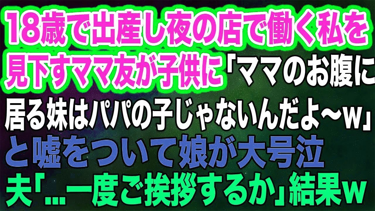 18歳で出産し夜の店で働く私を見下すママ友が「ママのお腹に居る妹はパパの子じゃないんだよ～ｗ」と嘘をついて娘が大号泣→夫「一度ご挨拶するか」