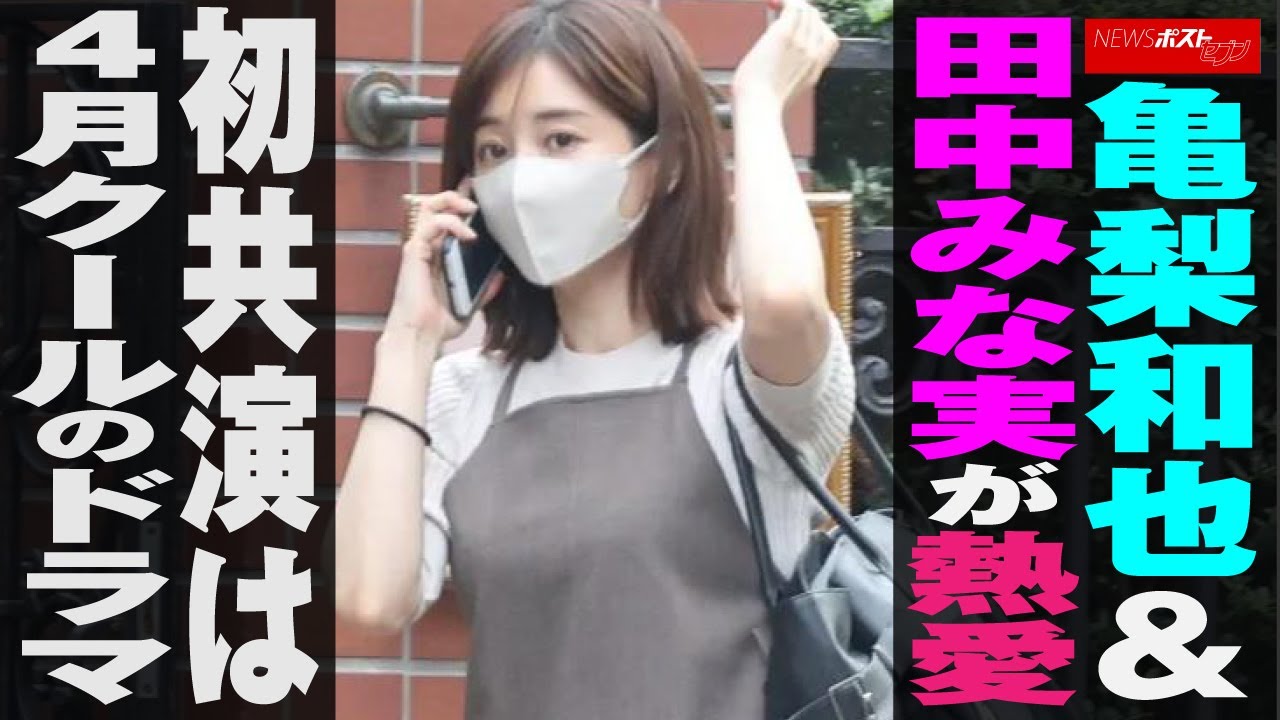 亀梨和也 ＆ 田中みな実 が 熱愛　初共演 は 4月クール の ドラマ NEWSポストセブン