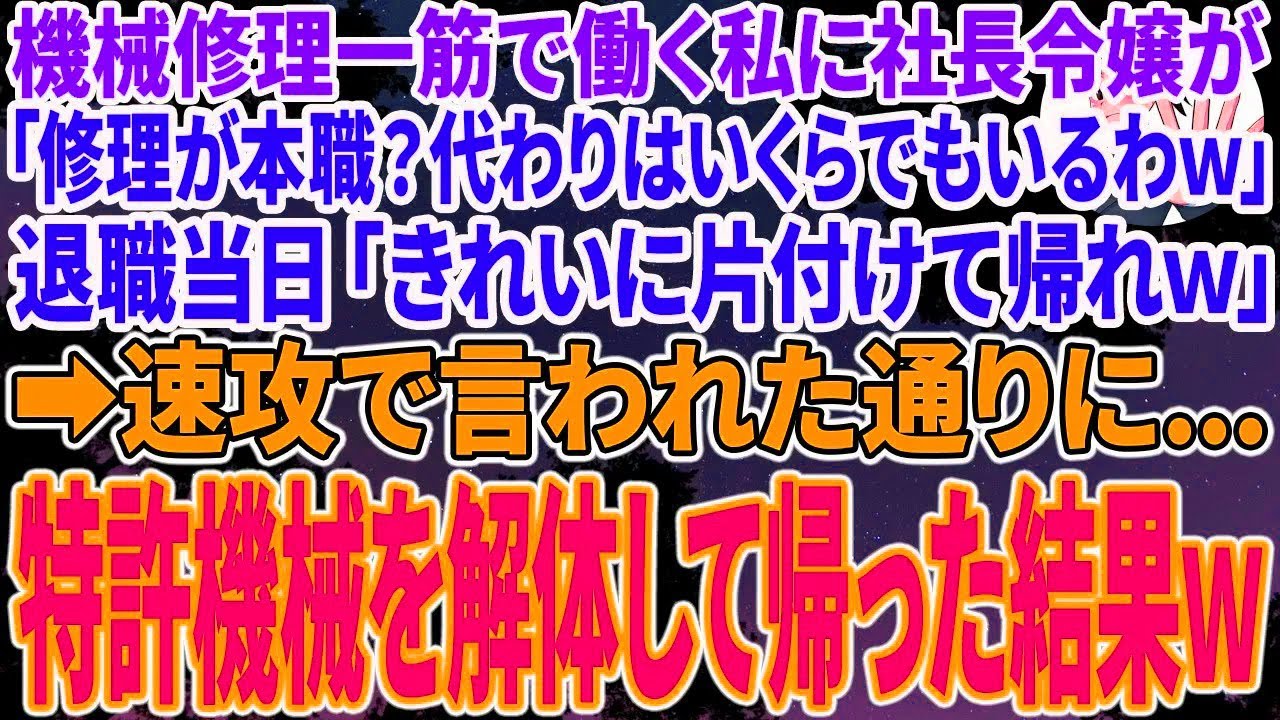 【スカッとする話】業界大手に納品する製品工場で機械を直す私に本社から視察にきた無能部長「修理が本職？代わりはいくらでもいるｗ」退職当日「綺麗に片付けて帰れｗ」➡速攻で言われた通り、特許機械を解体