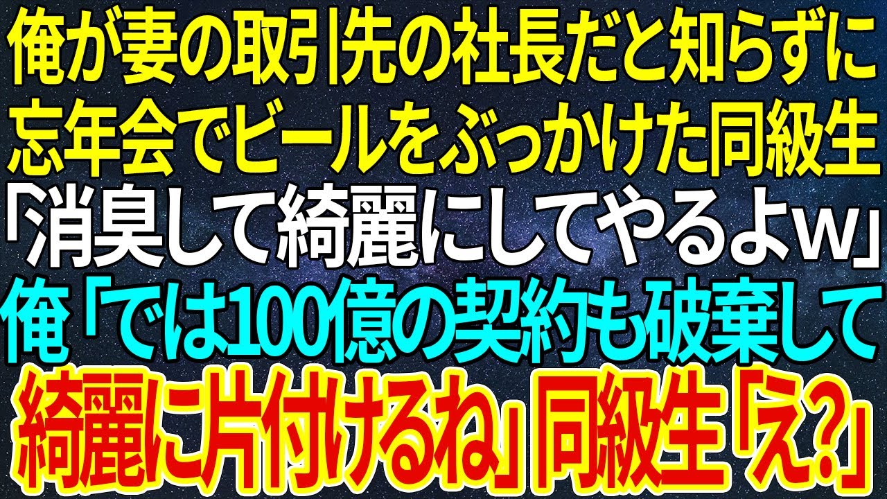 【感動する話】俺が妻の取引先の社長だと知らずに忘年会でビールをぶっかけた同級生「消臭して綺麗にしてやるよｗ」俺「では100億の契約も破棄して綺麗に片付けるね」同級生「え？」