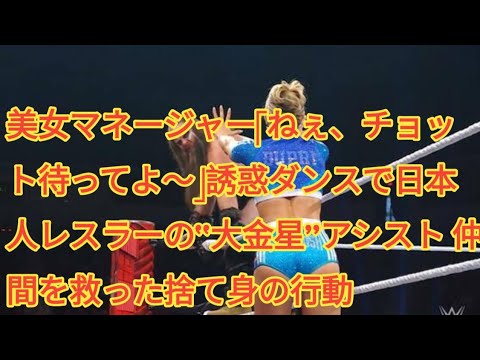 美女マネージャー「ねぇ、チョット待ってよ～」誘惑ダンスで日本人レスラーの“大金星”アシスト 仲間を救った捨て身の行動