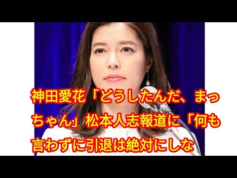 神田愛花「どうしたんだ、まっちゃん」松本人志報道に「何も言わずに引退は絶対にしないでほしい」