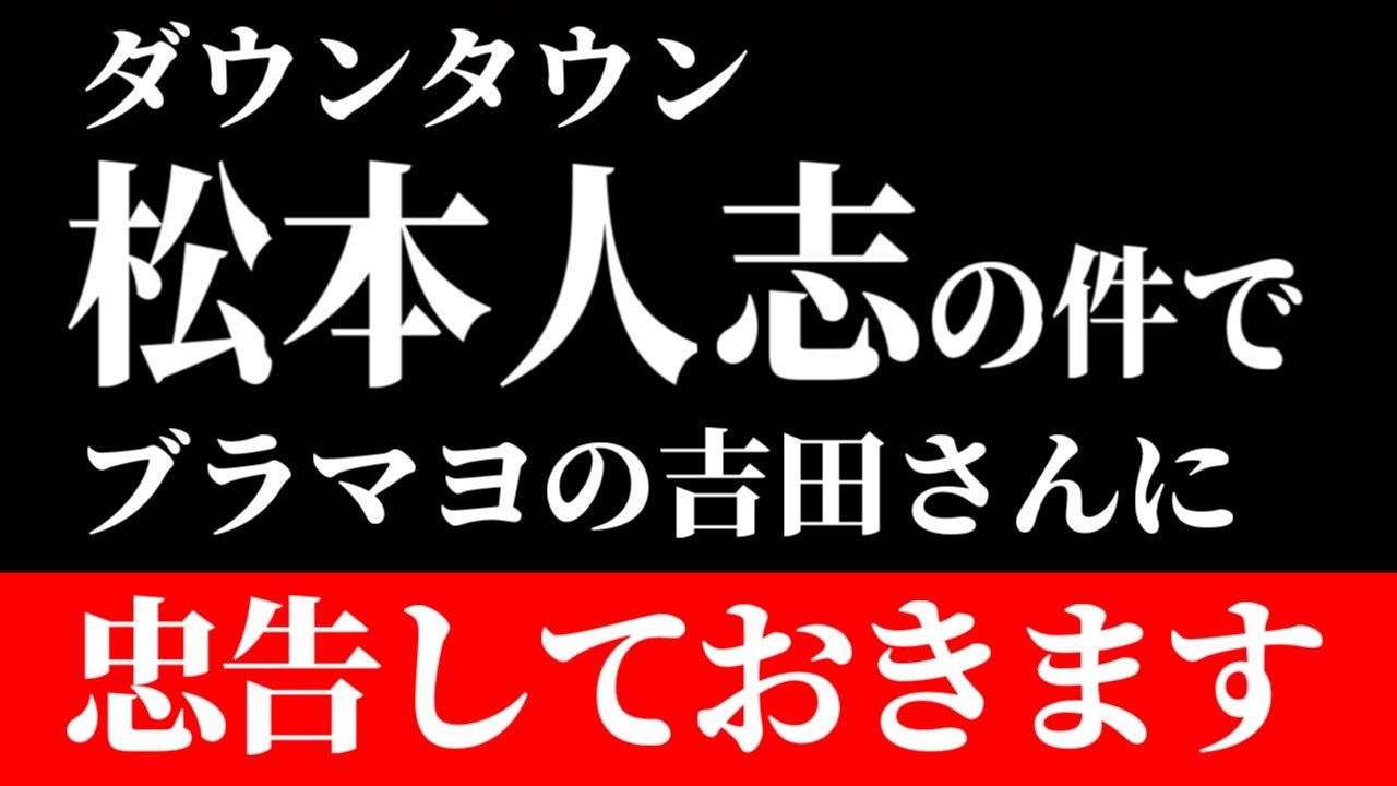 【緊急配信】ダウンタウン松本人志の件で、ブラックマヨネーズ吉田さんに忠告しておきます。