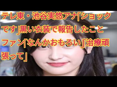 テレ東・池谷実悠アナ「ショックです」黒い衣装で報告したこと　ファン「なんかおもろい」「治療頑張って」