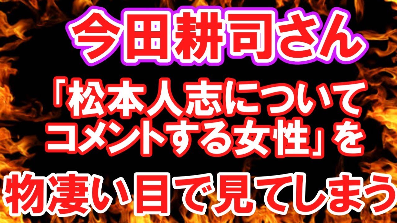 【怖】今田耕司さん、｢松本人志についてコメントする女性｣を物凄い目で見てしまう。