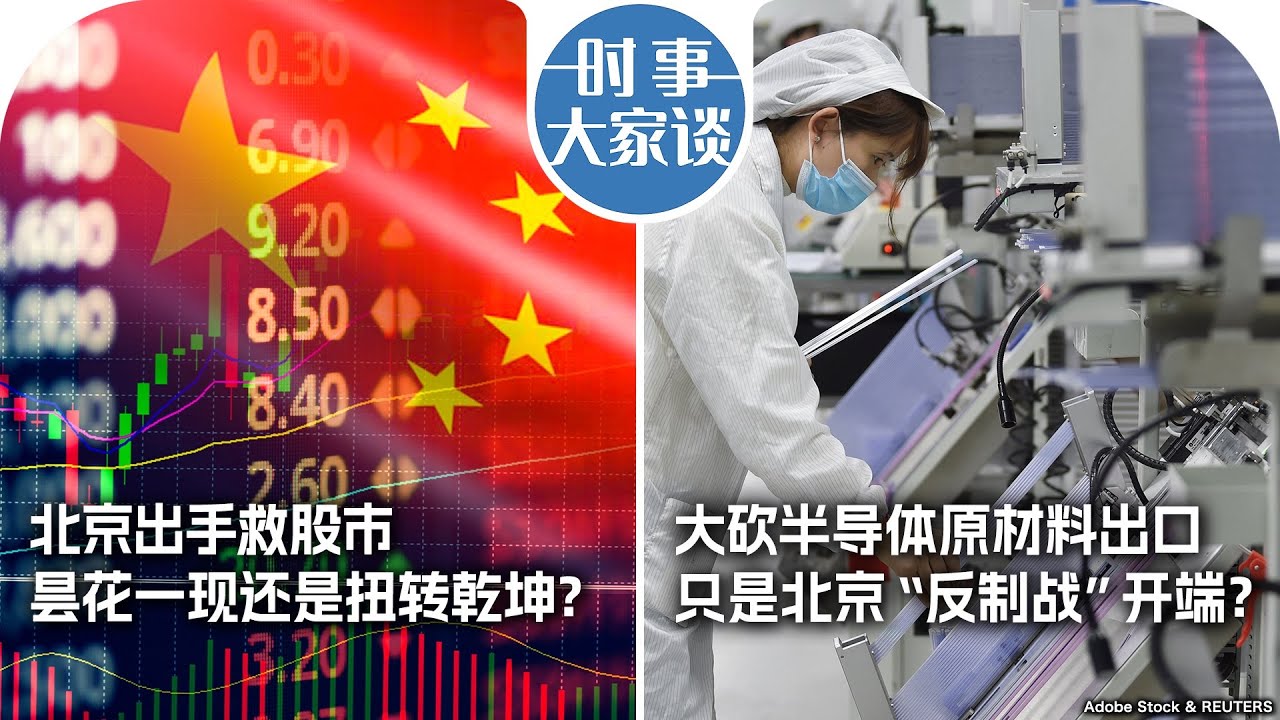 1/25【时事大家谈】北京出手救股市，昙花一现还是扭转乾坤？大砍半导体原材料出口，只是北京“反制战”开端？