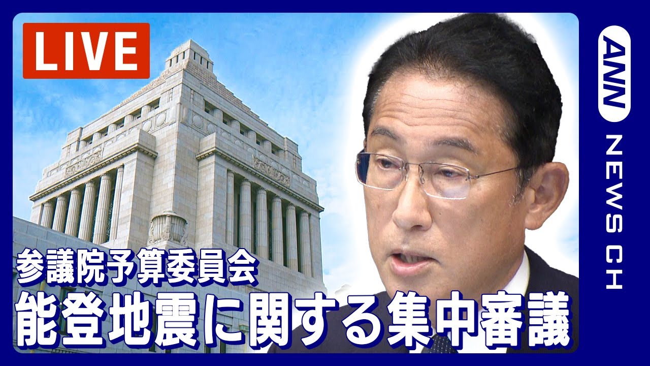 【国会ライブ】能登半島地震に関する集中審議 国会・参議院予算委員会【LIVE】(2024年1月24日)ANN/テレ朝