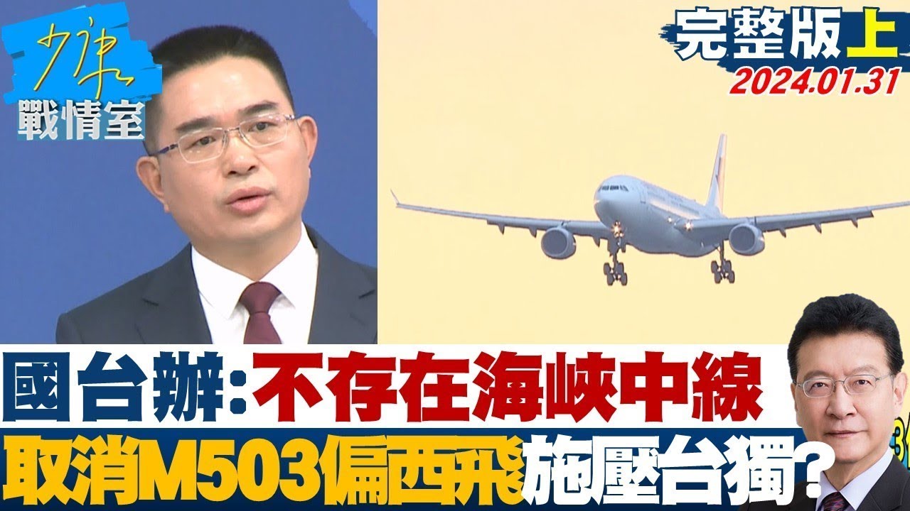 國台辦：不存在"海峽中線" 中國大陸取消M503偏西飛施壓台獨？ 少康戰情室 20240131