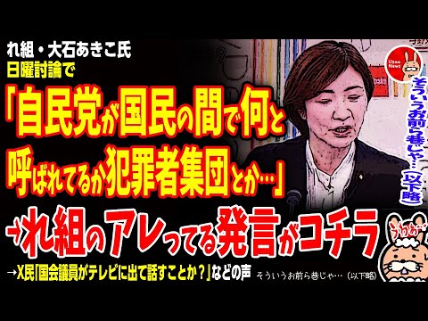 【そういうおまいら巷じゃ…（以下略）】れ組・大石あきこ氏、日曜討論で「自民が国民の間で何と呼ばれてるか犯罪者集団とか…」→れ組のアレってる発言がコチラ→X民「国会議員がTVに出て話すことか？」などの声