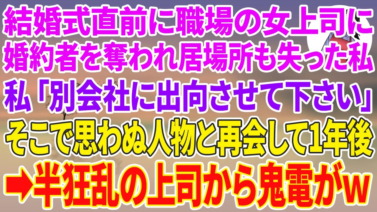 【スカッとする話】結婚式直前に職場の女上司に婚約者を奪われ居場所も失った私「別会社に出向させて下さい」そこで思わぬ人物と再会し1年後→半狂乱の上司から鬼電がw
