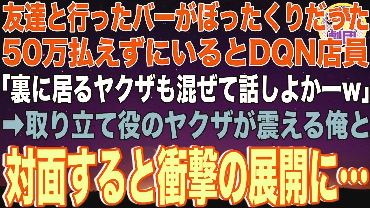 【スカッと】10年ぶりに地元に戻り友達と行ったバーがぼったくりだった。50万払えずにいるとDQN店員「裏に居るヤクザも混ぜて話しよかーw」→取り立て役のヤクザが俺と対面すると衝撃