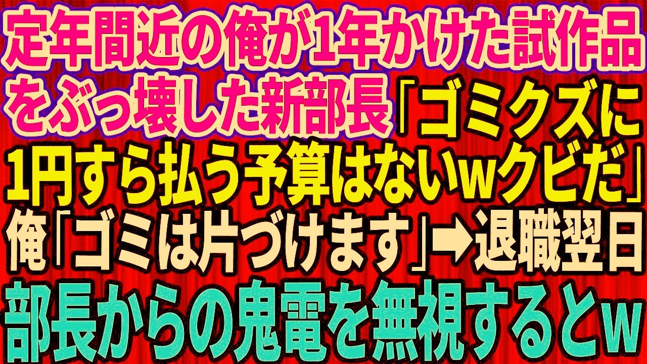 【スカッとする話】定年間近の俺を見下し1年かけた試作品をぶっ壊した新部長「ゴミクズに1円すら払う予算はないw今すぐクビだ」俺「ゴミは片づけて帰ります」退職翌日、部長からの鬼電を永久無視し