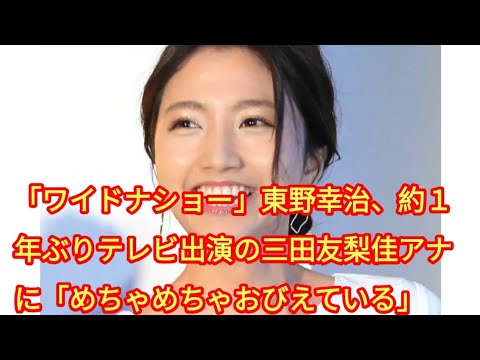 「ワイドナショー」東野幸治、約１年ぶりテレビ出演の三田友梨佳アナに「めちゃめちゃおびえている」