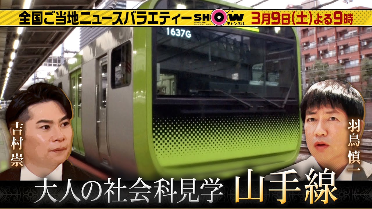 「SHOWチャンネル」3/9土曜夜9時！吉村・羽鳥の大人の社会科見学▽意外と知らない山手線の歴史＆建設中ビルにバラエティー初潜入！▽行列の先に何があるのか？SP