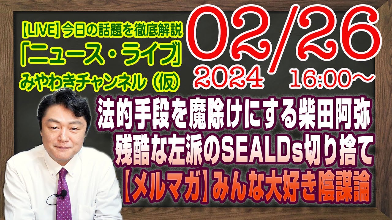 【LIVE】法的手段を魔除けにする柴田阿弥。残酷な左派のSEALDsの切り捨て。【メルマガ限定ライブ】みんな大好き陰謀論｜最新情報を徹底解説「みやチャン・ニュース・ライブ」（令和６年２月２６日）