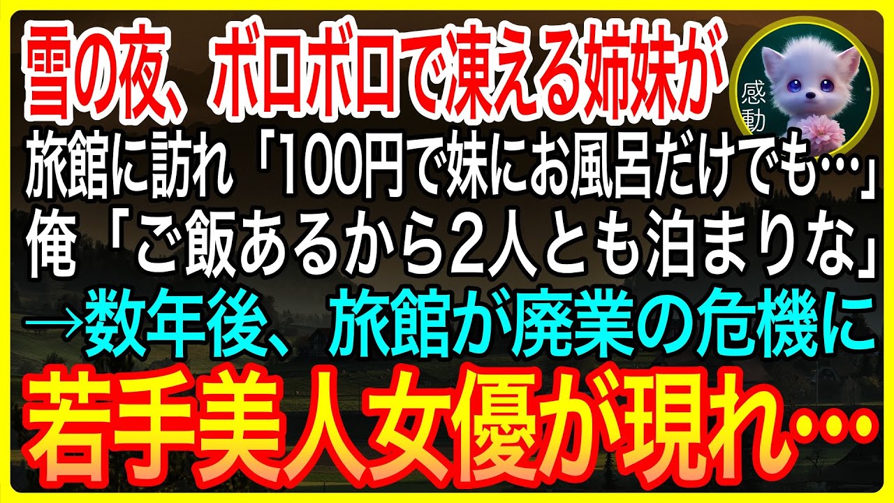【感動】雪の晩にボロボロの服で凍える姉妹が老舗旅館に「100円で妹だけでもお風呂に入れてください」俺「ご飯あるから2人とも泊まりな！」→数年後、旅館廃業の危機に有名美人女優が現れ…【泣ける話】【良い話