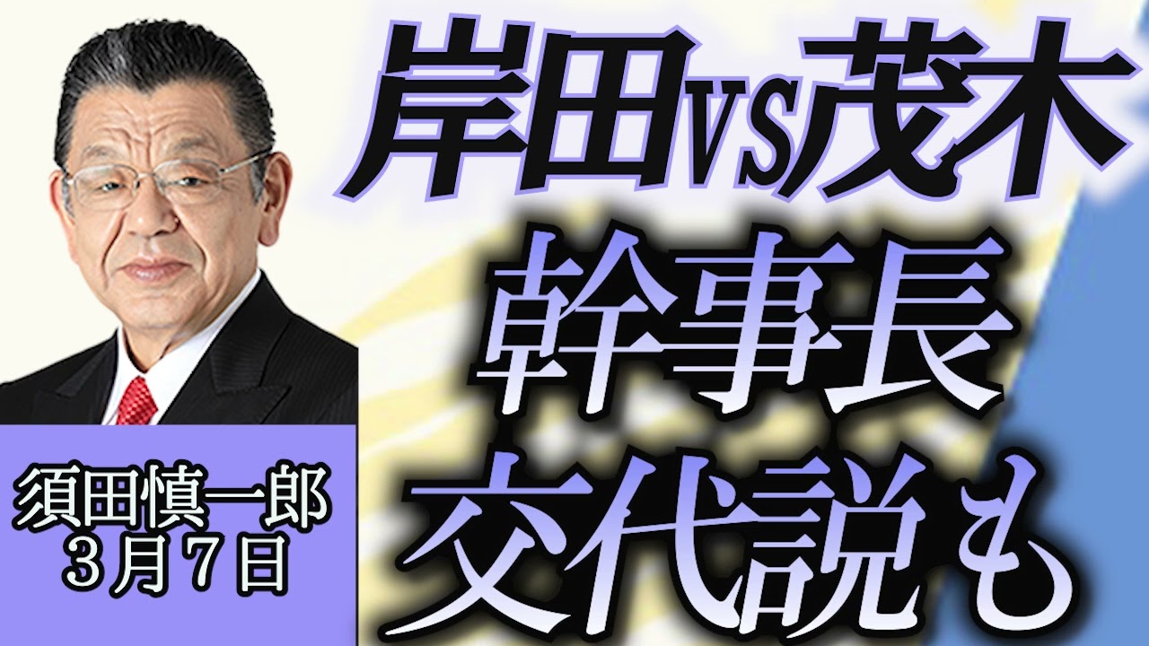 須田慎一郎「自民党政局、岸田VS茂木、幹事長交代説も」３月７日