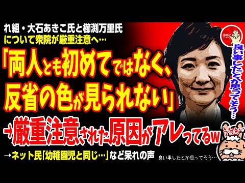 【コレ…ええ事したとか思ってそうで草】れ組・大石氏と櫛渕万里氏に衆院が厳重注意へ「両人とも初めてではなく反省の色見られない」→厳重注意された原因がアレってるw→ネット民「幼稚園児と同じ…」など呆れの声