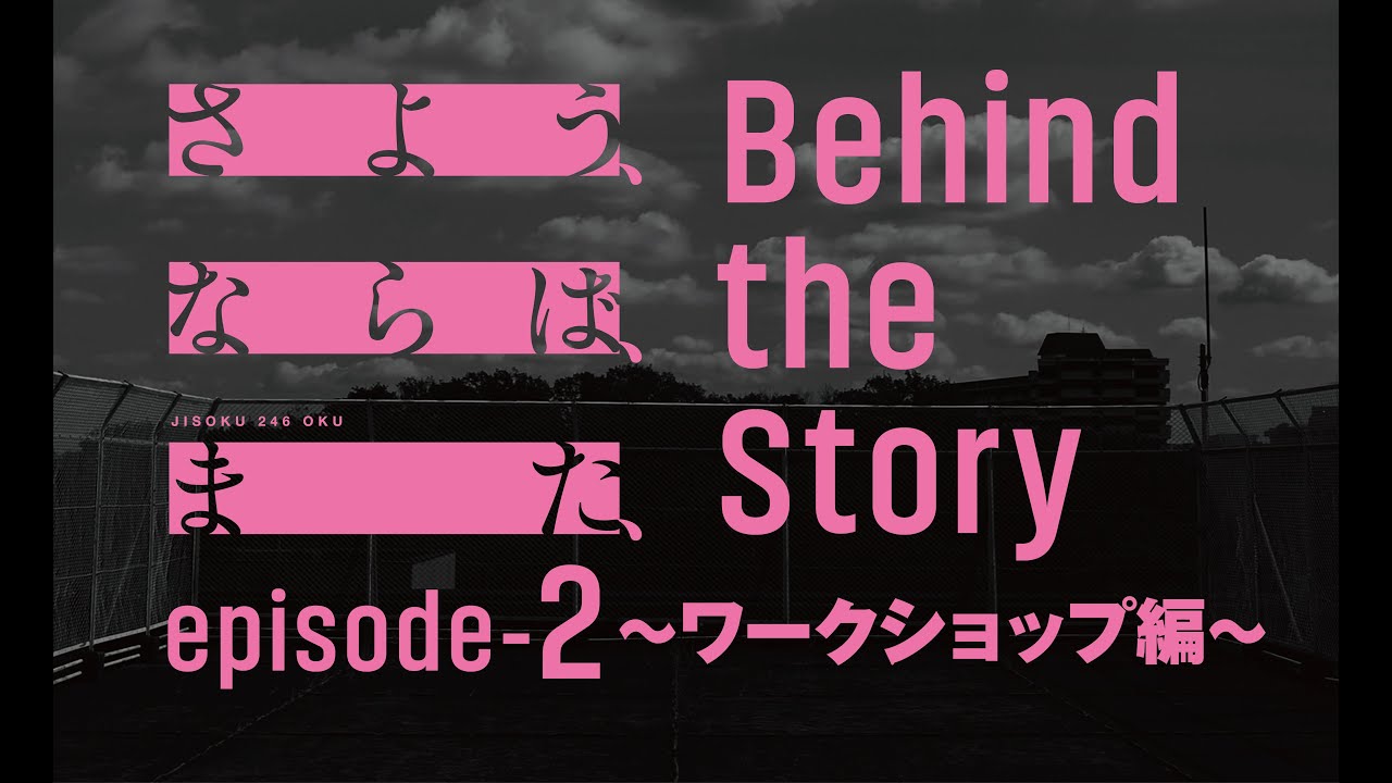 時速246億「さよう、ならば、また、」Behind the story episode-2