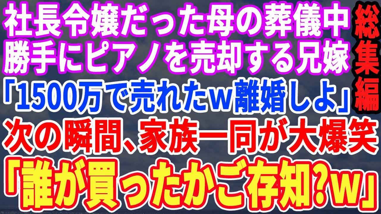 【スカッと☆総集編】社長令嬢だった母の葬儀中にグランドピアノを売却した兄嫁「1500万で売れたｗ夫と離婚しよｗ」→それを聞いて家族一同が大爆笑ｗ兄「買った人の正体知ってる？」兄嫁「え？」実は【修羅場】