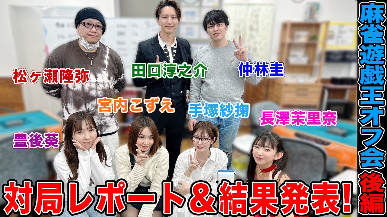 【麻雀遊戯王オフ会】対局レポートと結果発表！[出演:松ヶ瀬隆弥、仲林圭、宮内こずえ、手塚紗掬、豊後葵、田口淳之介、長澤茉里奈]【後編】