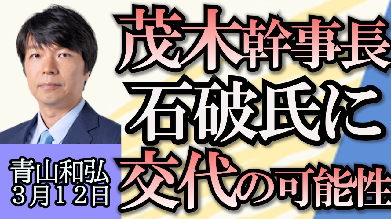 青山和弘「政倫審やっても支持率低迷、どうする岸田内閣」「茂木幹事長と岸田総理の溝深まる、後任に石破氏の名前も」「衆議院解散はいつ？秋解散への可能性高まる」３月１２日