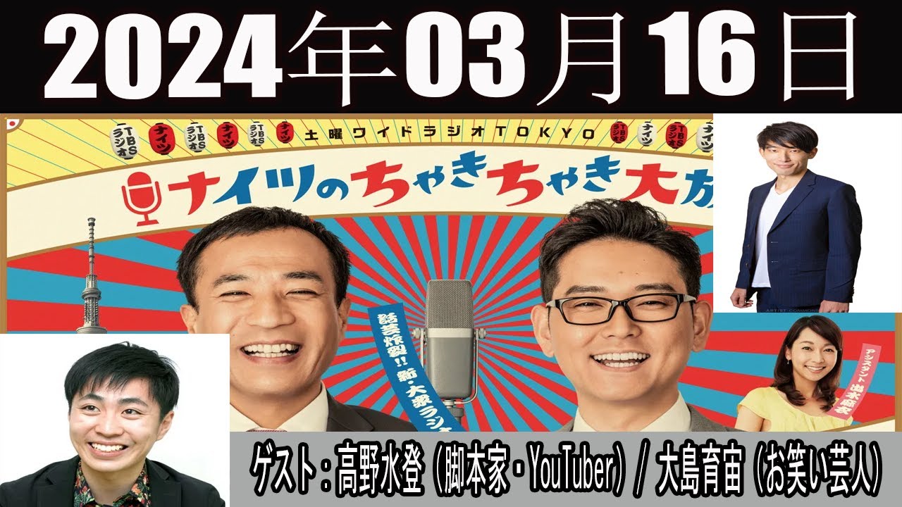 イツのちゃきちゃき大放送 (1)[ ナイツ / 出水麻衣（TBSアナウンサー）　ゲスト：高野水登（脚本家・YouTuber）/ 大島育宙（お笑い芸人）] 2024 年03月16日