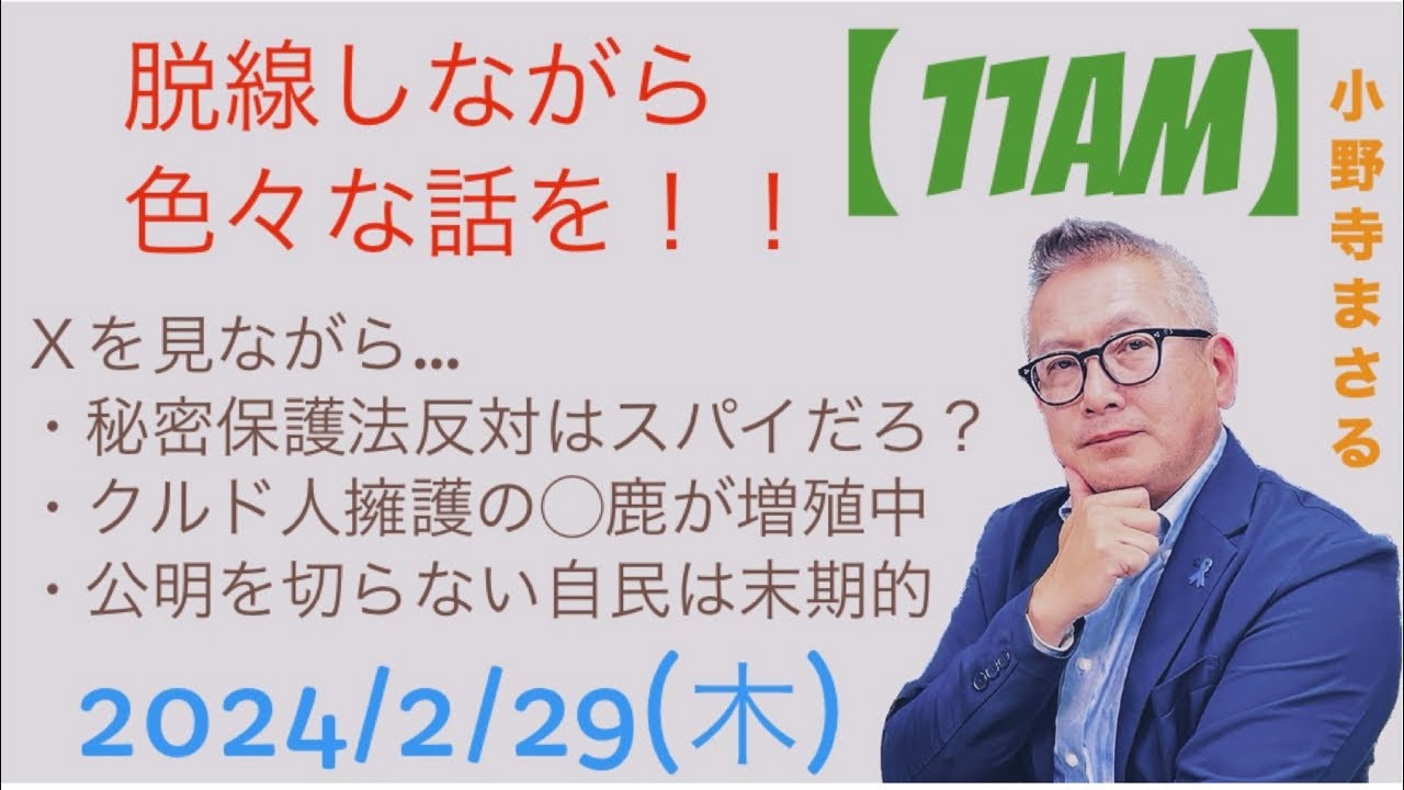 Xを見ながら、秘密保護法反対はスパイだろ？、クルド人擁護の●鹿が増殖中、公明を切らない自民は末期的…等々、脱線しながら色々語る…2024/2/29(木)【11AM】