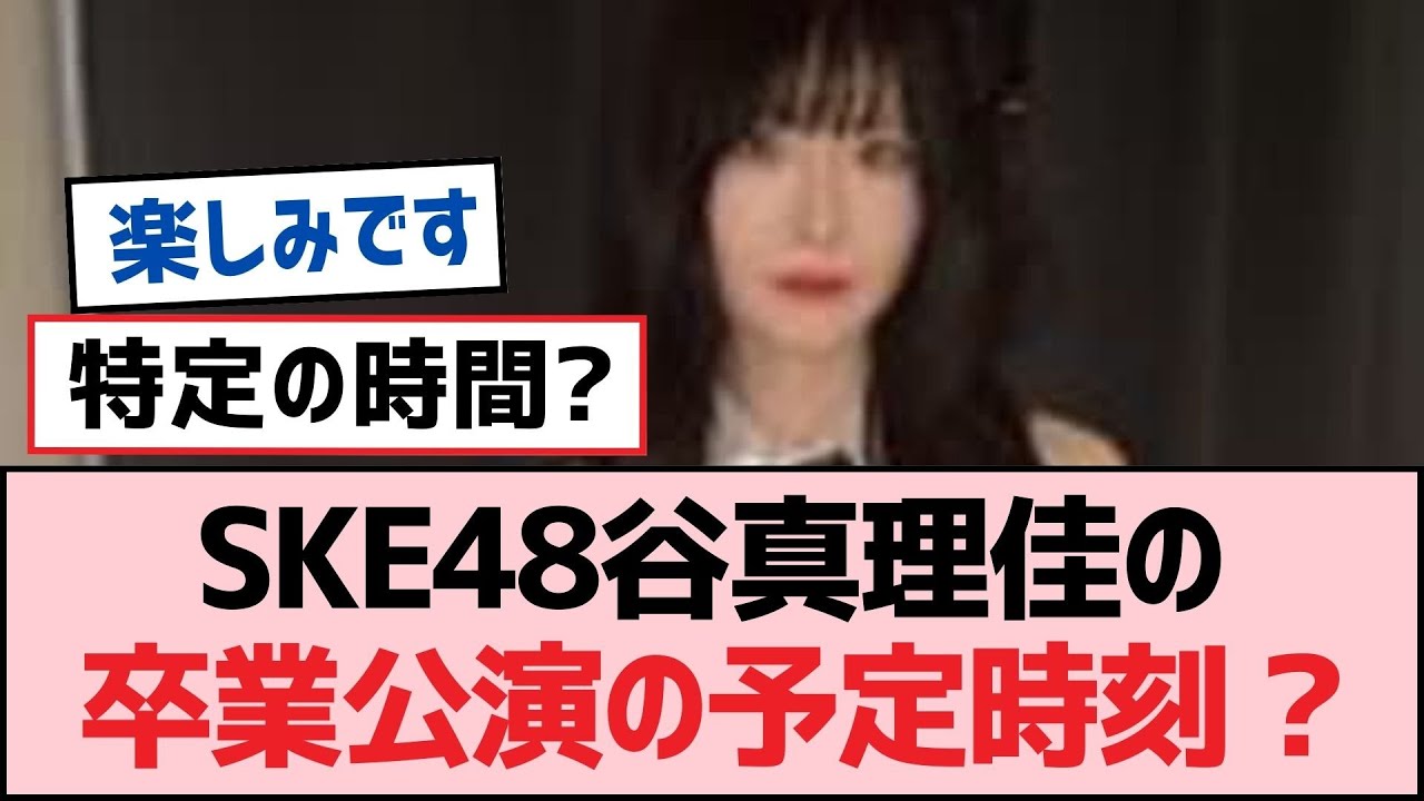 SKE48谷真理佳の卒業公演の予定時刻【SKE48】