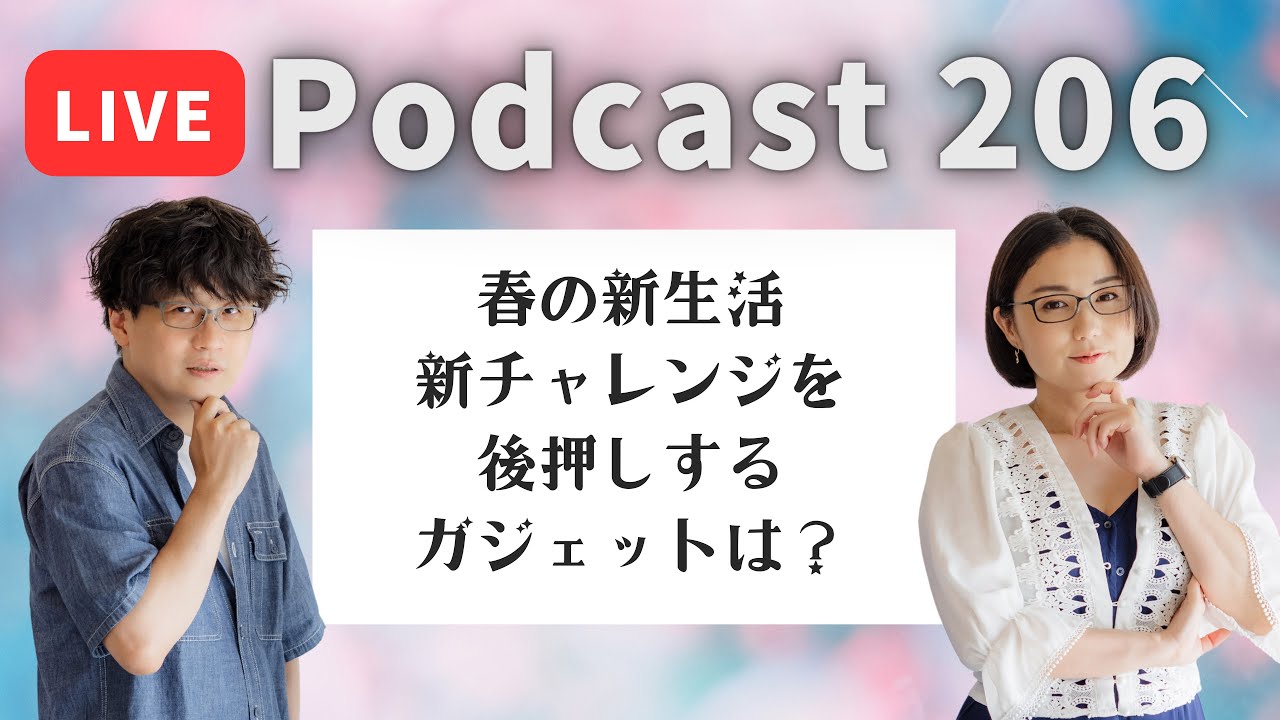 【Podcast Live】ep.206：春の新生活、新チャレンジを後押しするガジェットは？