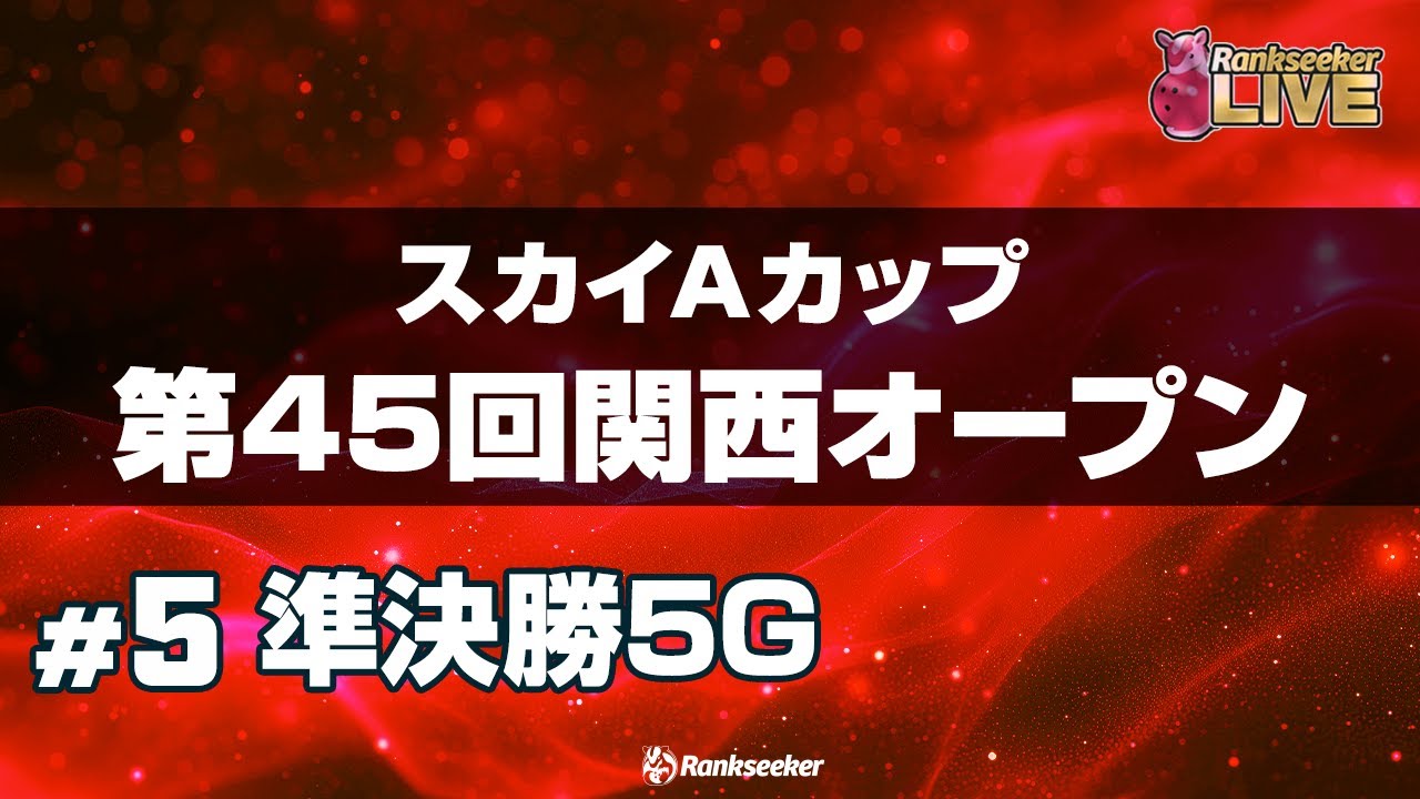 準決勝5G『スカイAカップ第45回関西オープン』