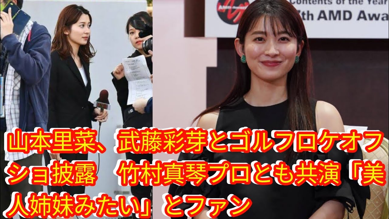 山本里菜、武藤彩芽とゴルフロケオフショ披露[japan News]　竹村真琴プロとも共演「美人姉妹みたい」とファン