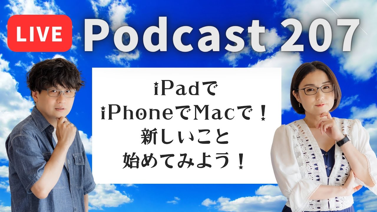 【Podcast Live】ep.207：iPadでiPhoneでMacで！新しいことを始めてみよう！