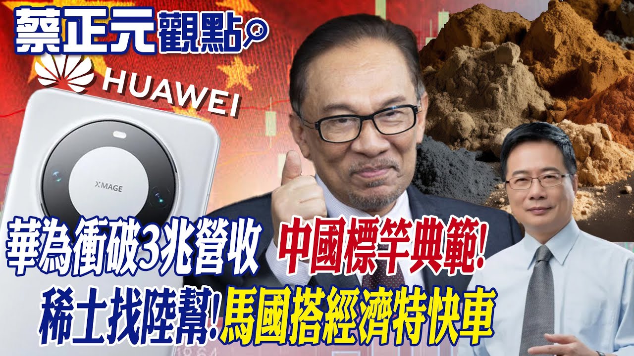 【蔡正元觀點】華為衝破3兆營收 中國標竿典範!1加1大於二!馬國搭"稀土"特快車｜前進戰略高地