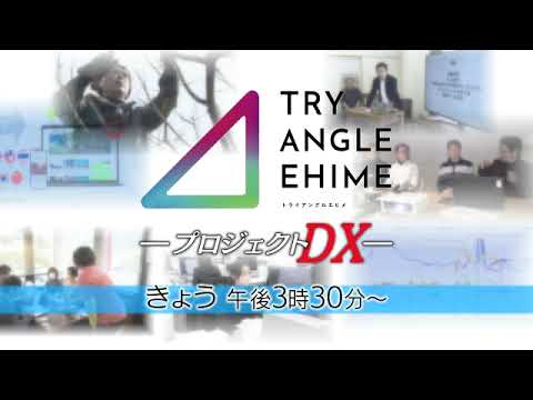 【番宣】トライアングルエヒメープロジェクトDX－▽3月31日 日曜 15:30 -16:24 あいテレビ