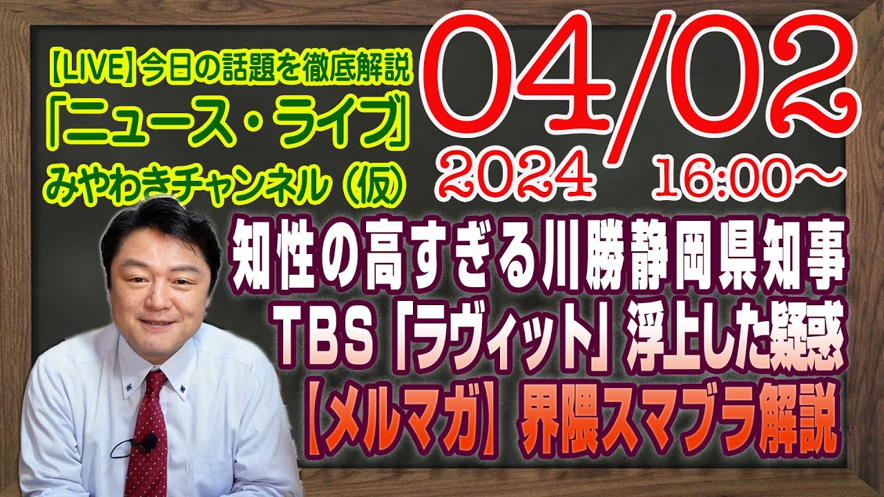 【LIVE】知性の高すぎる川勝静岡県知事の「差別」発言。ＴＢＳ「ラヴィット」に浮上した重大な疑惑。【メルマガ限定ライブ】界隈｜最新情報を徹底解説「みやチャン・ニュース・ライブ」（令和６年４月２日）